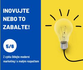 Inovujte nebo to zabalte! 5. díl z cyklu „Dělejte moderní marketing i s malým rozpočtem“ Inovujte nebo to zabalte! 5. díl z cyklu „Dělejte moderní marketing i s malým rozpočtem“