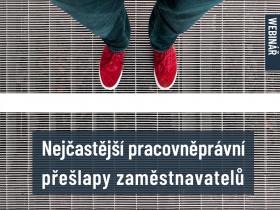 Nejčastější pracovněprávní přešlapy zaměstnavatelů. Webinář Nejčastější pracovněprávní přešlapy zaměstnavatelů. Webinář