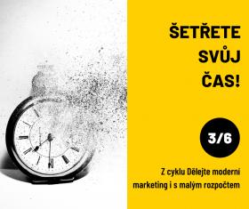 Šetřte svůj čas! 3. seminář z cyklu „Dělejte moderní marketing i s malým rozpočtem“ Šetřte svůj čas! 3. seminář z cyklu „Dělejte moderní marketing i s malým rozpočtem“