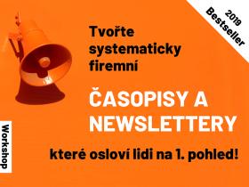 Tvořte systematicky firemní časopisy a newslettery, které osloví lidi na 1. pohled! Workshop Tvořte systematicky firemní časopisy a newslettery, které osloví lidi na 1. pohled! Workshop
