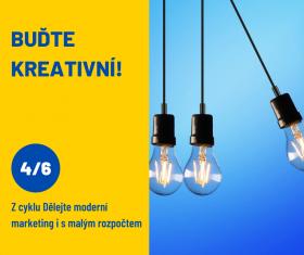 Buďte kreativní! 4. seminář z cyklu „Dělejte moderní marketing i s malým rozpočtem“ Buďte kreativní! 4. seminář z cyklu „Dělejte moderní marketing i s malým rozpočtem“